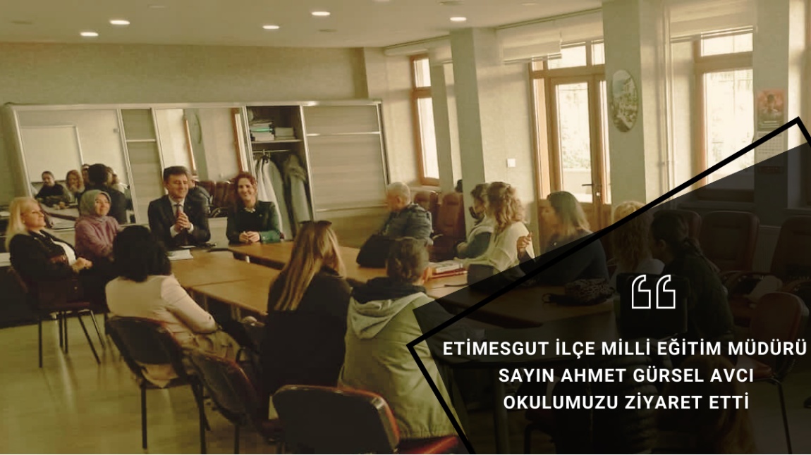 Etimesgut İlçe Milli Eğitim Müdürü Sayın Ahmet Gürsel Avcı okulumuzu ziyaret etti.