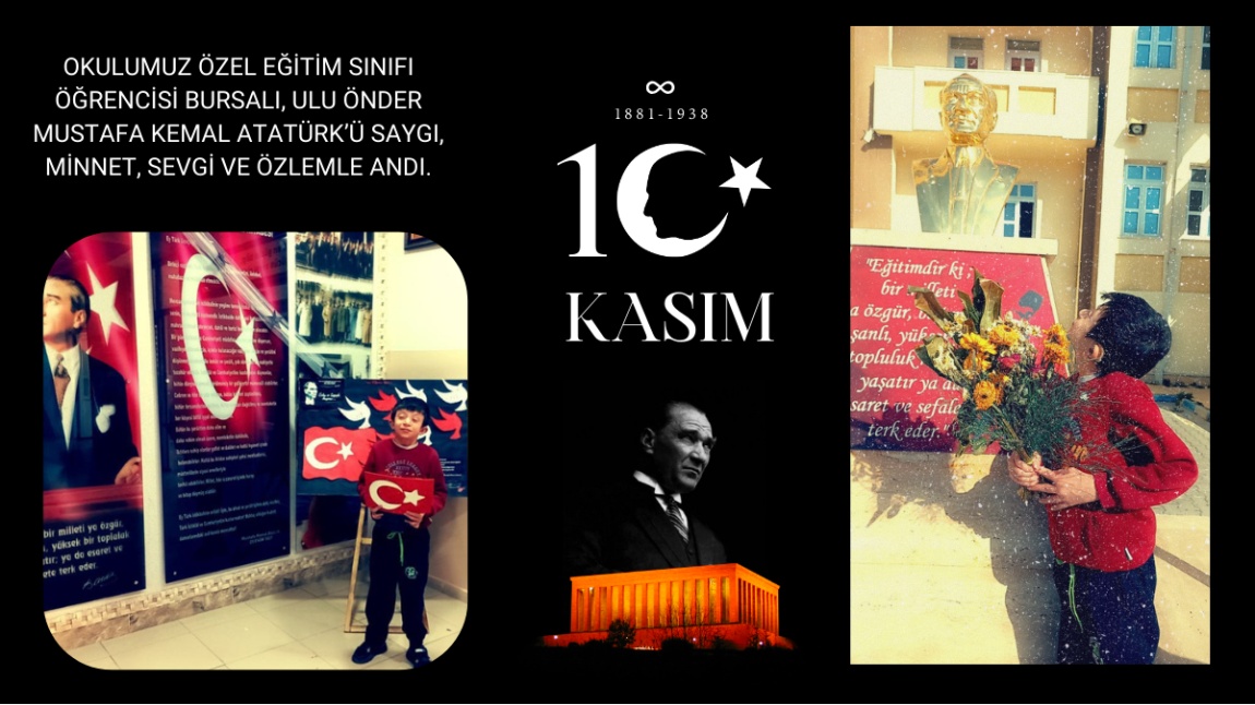 Özel Eğitim Sınıfı öğrencimiz BURSALI, Ulu Önder Mustafa Kemal Atatürk’ü saygı, minnet, sevgi ve özlemle andı.